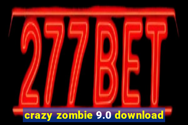 crazy zombie 9.0 download