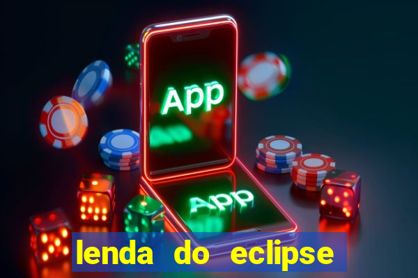 lenda do eclipse sol e lua