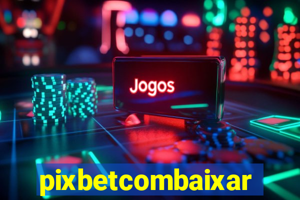 pixbetcombaixar