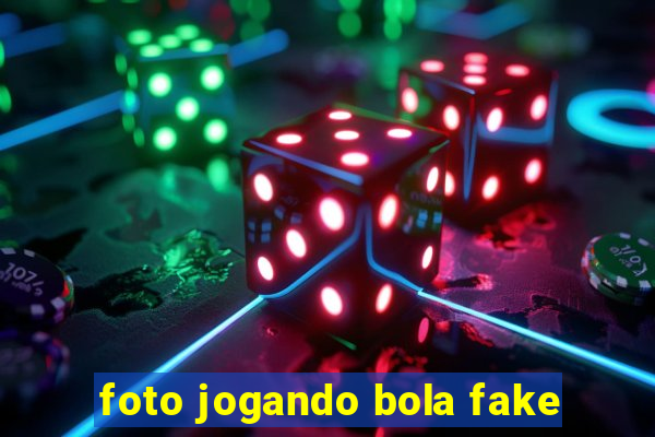 foto jogando bola fake