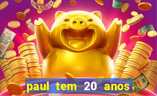 paul tem 20 anos de idade. a idade dele