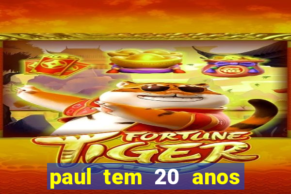 paul tem 20 anos de idade. a idade dele