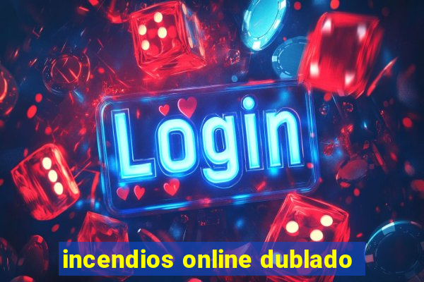 incendios online dublado