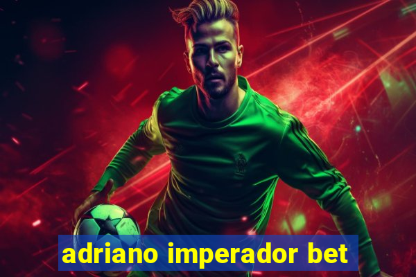 adriano imperador bet