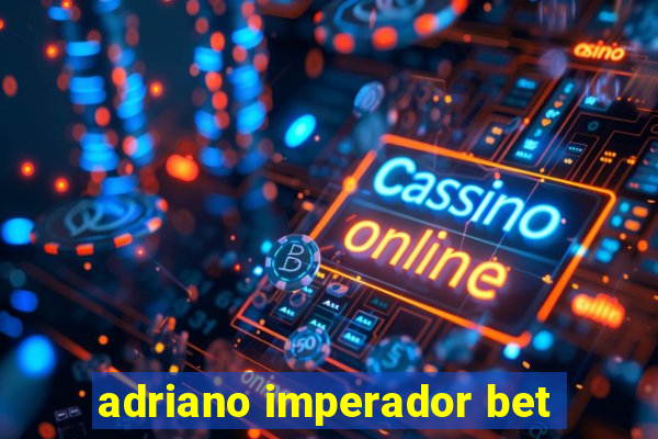 adriano imperador bet