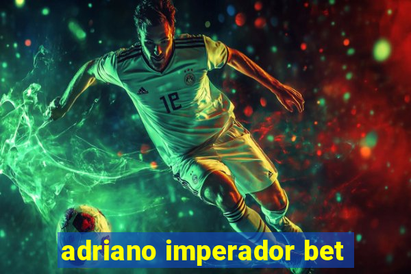 adriano imperador bet