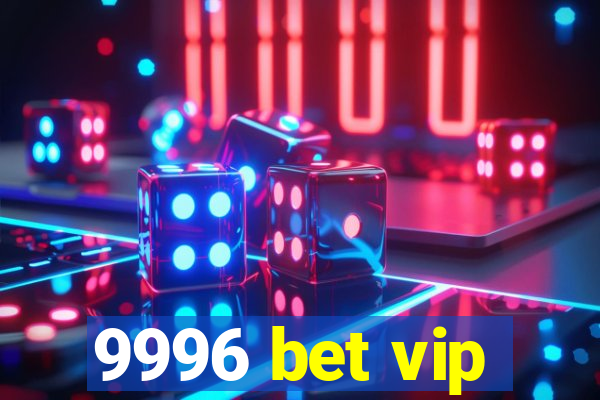 9996 bet vip