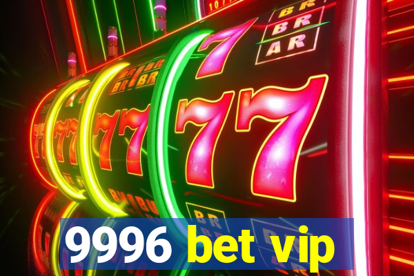 9996 bet vip