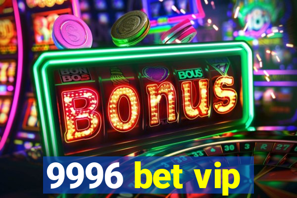 9996 bet vip