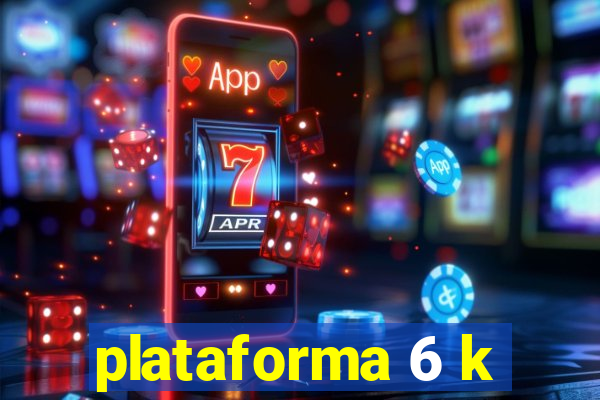 plataforma 6 k