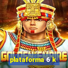 plataforma 6 k