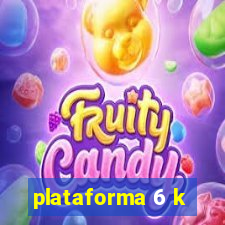 plataforma 6 k