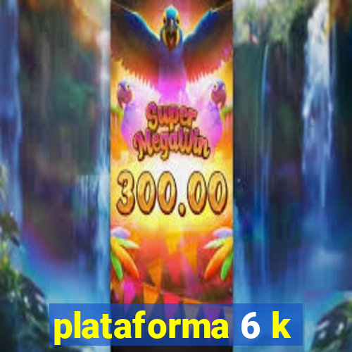 plataforma 6 k