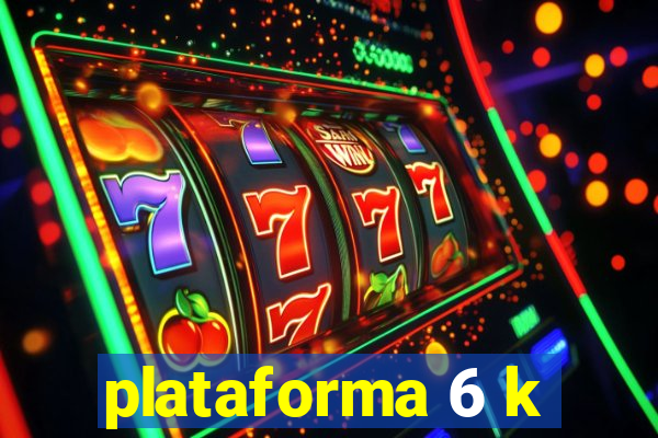 plataforma 6 k