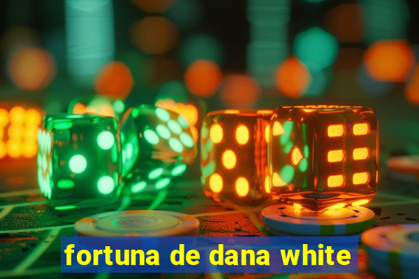 fortuna de dana white