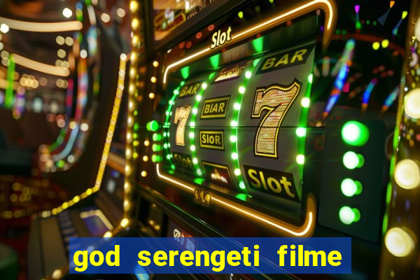 god serengeti filme completo dublado