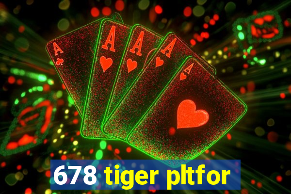 678 tiger pltfor