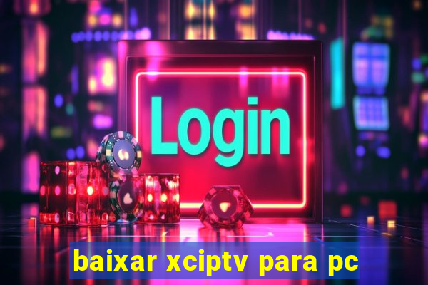 baixar xciptv para pc