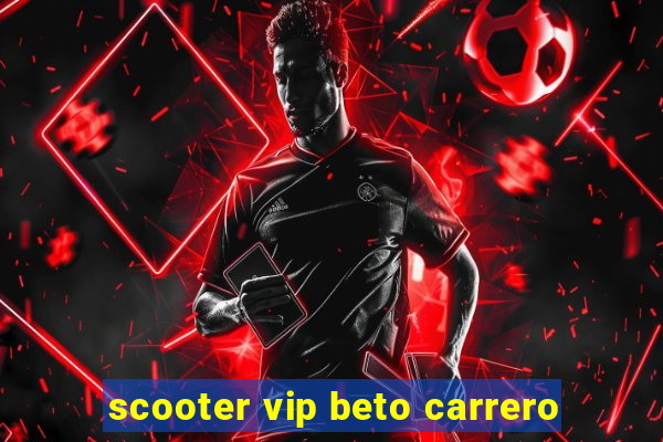 scooter vip beto carrero