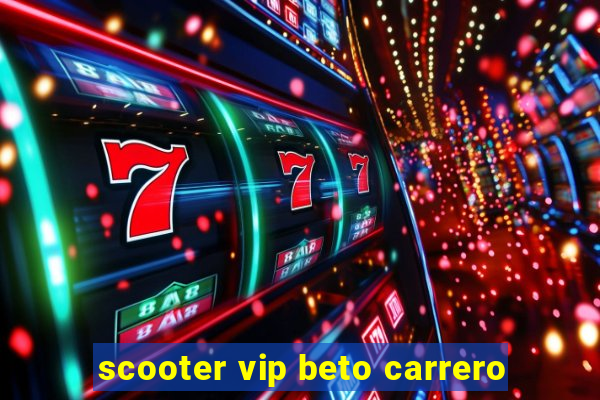 scooter vip beto carrero