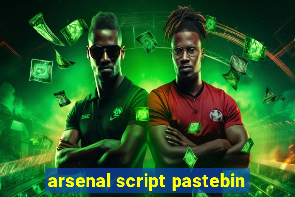 arsenal script pastebin