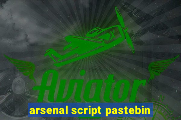 arsenal script pastebin