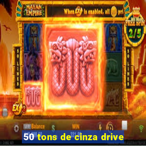 50 tons de cinza drive