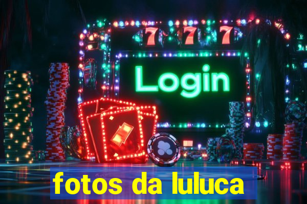 fotos da luluca