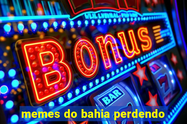 memes do bahia perdendo