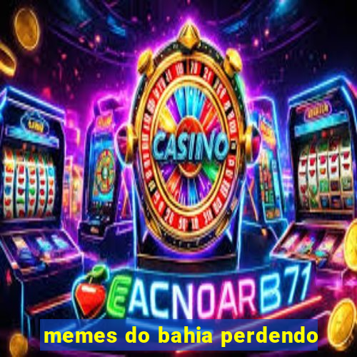 memes do bahia perdendo