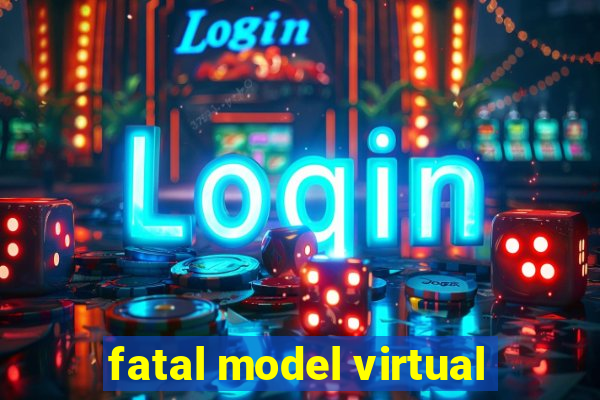 fatal model virtual