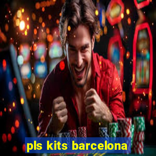 pls kits barcelona