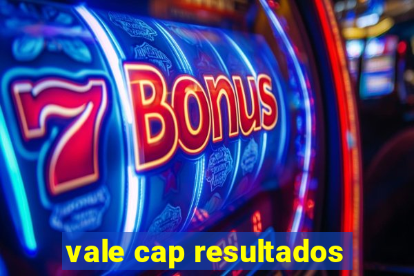 vale cap resultados