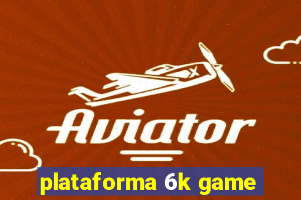 plataforma 6k game