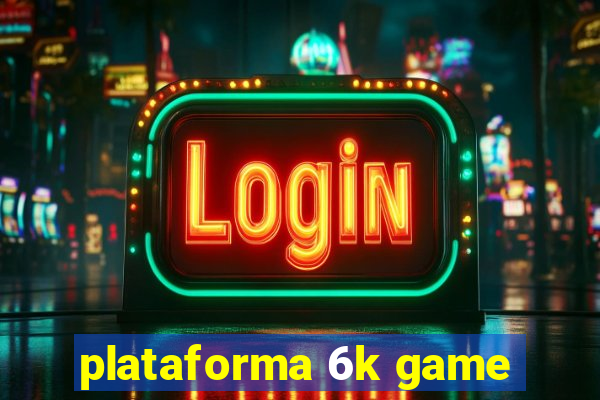 plataforma 6k game