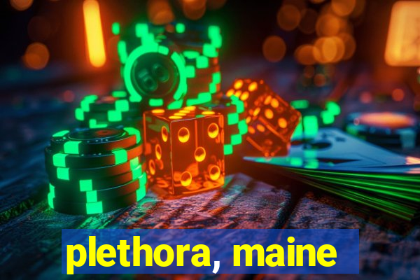 plethora, maine