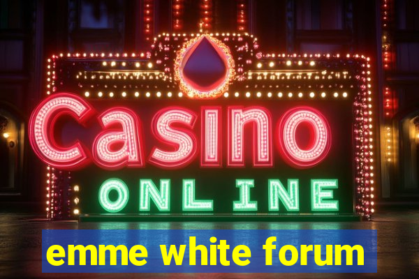 emme white forum