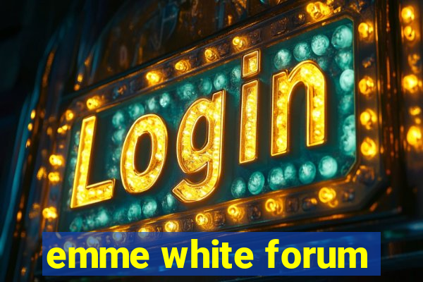 emme white forum