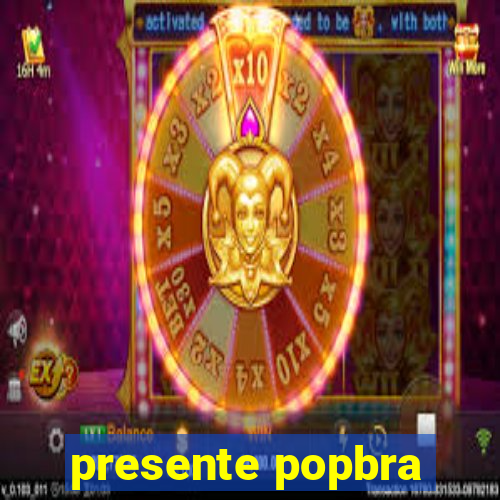 presente popbra