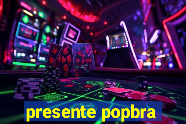 presente popbra