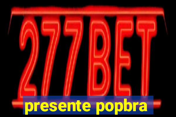 presente popbra