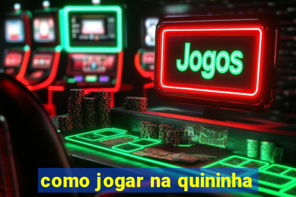 como jogar na quininha