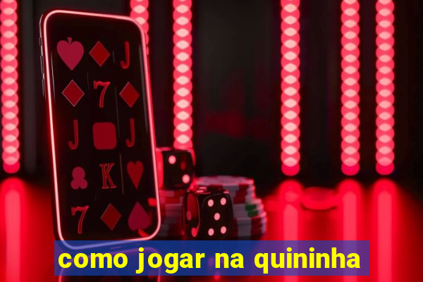 como jogar na quininha