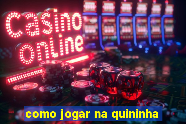 como jogar na quininha