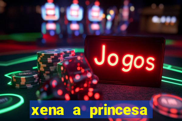 xena a princesa guerreira online