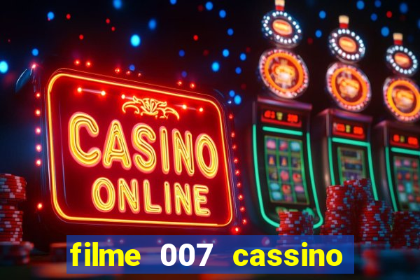 filme 007 cassino royale completo dublado