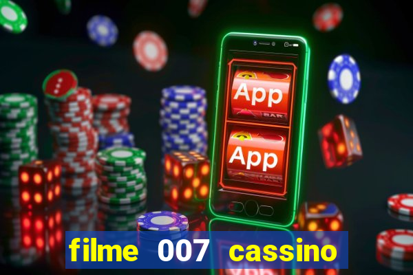 filme 007 cassino royale completo dublado