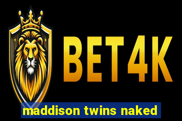 maddison twins naked