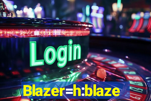 Blazer=h:blaze