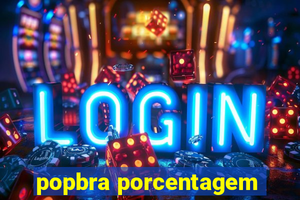 popbra porcentagem